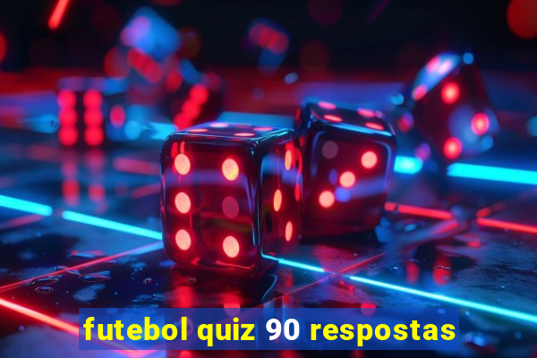 futebol quiz 90 respostas